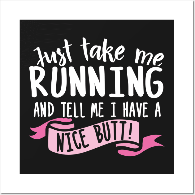 Just Take Me Running And Tell Me I Have A Nice Butt Wall Art by thingsandthings